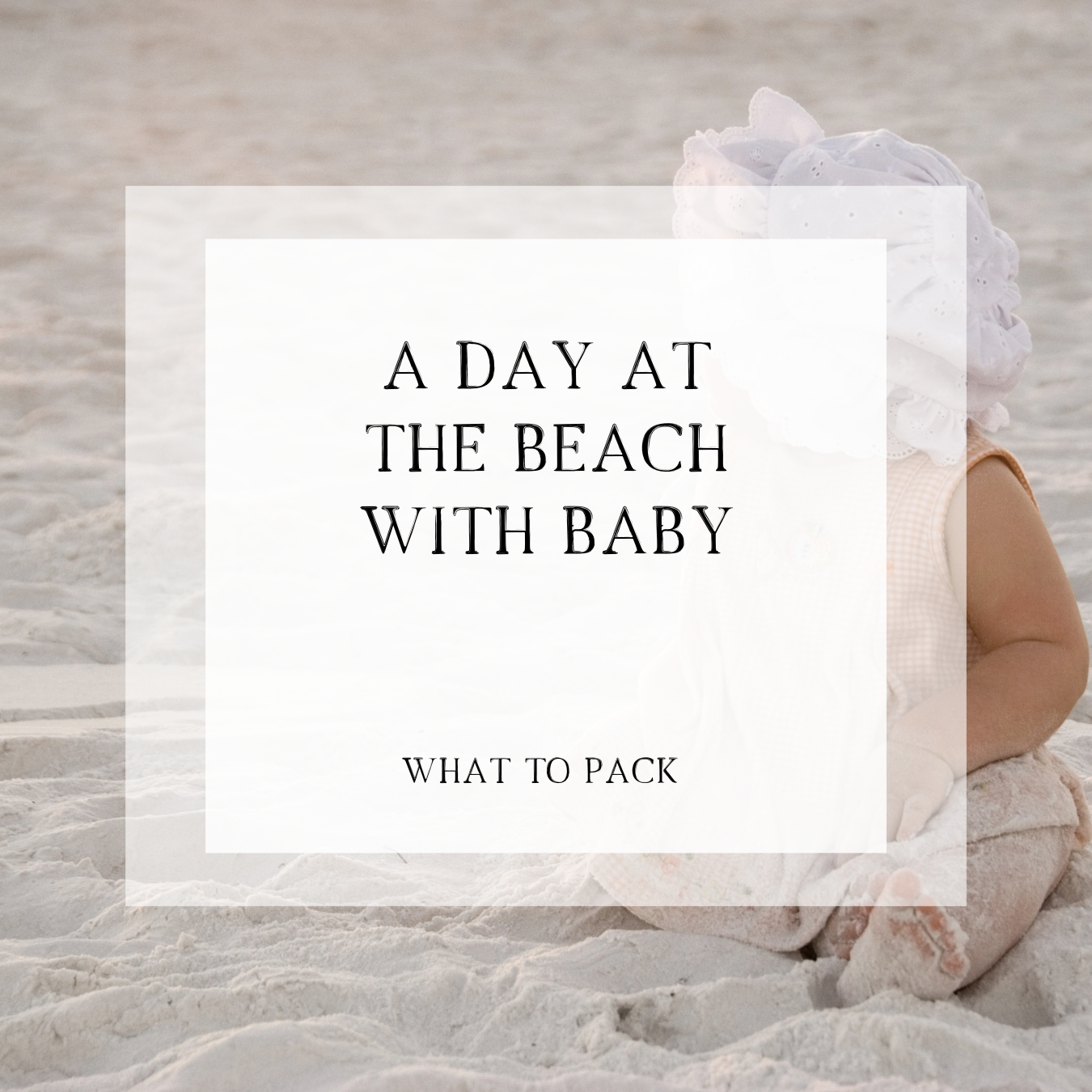 Beach Day Essentials: What to Pack for a Day at the Beach with Your Baby